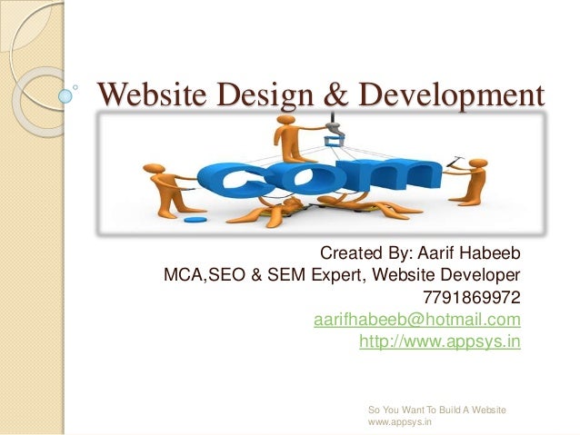 Website Design & Development
Created By: Aarif Habeeb
MCA,SEO & SEM Expert, Website Developer
7791869972
aarifhabeeb@hotmail.com
http://www.appsys.in
So You Want To Build A Website
www.appsys.in
 