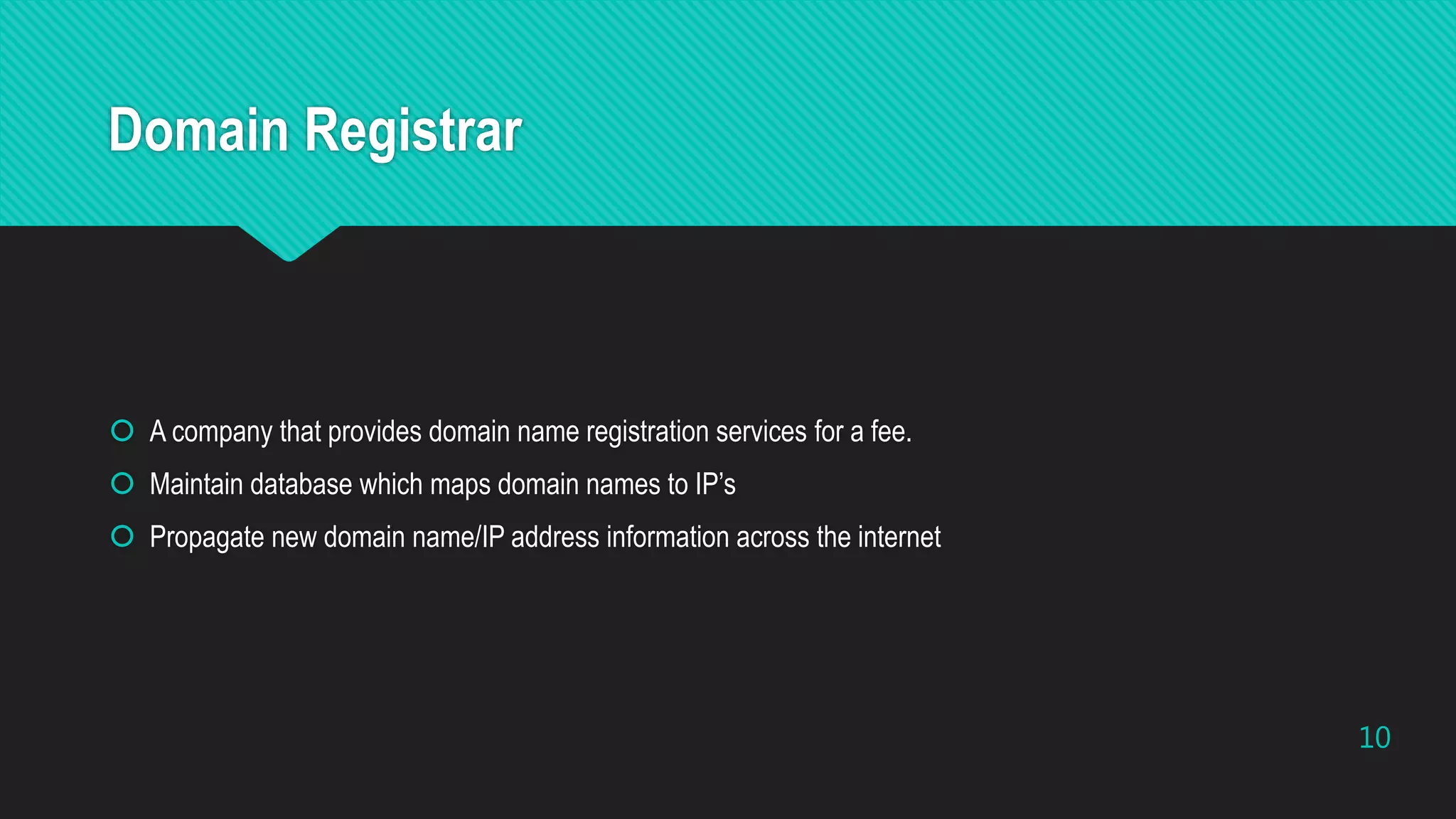 Domain Registrar
 A company that provides domain name registration services for a fee.
 Maintain database which maps domain names to IP’s
 Propagate new domain name/IP address information across the internet
10
 