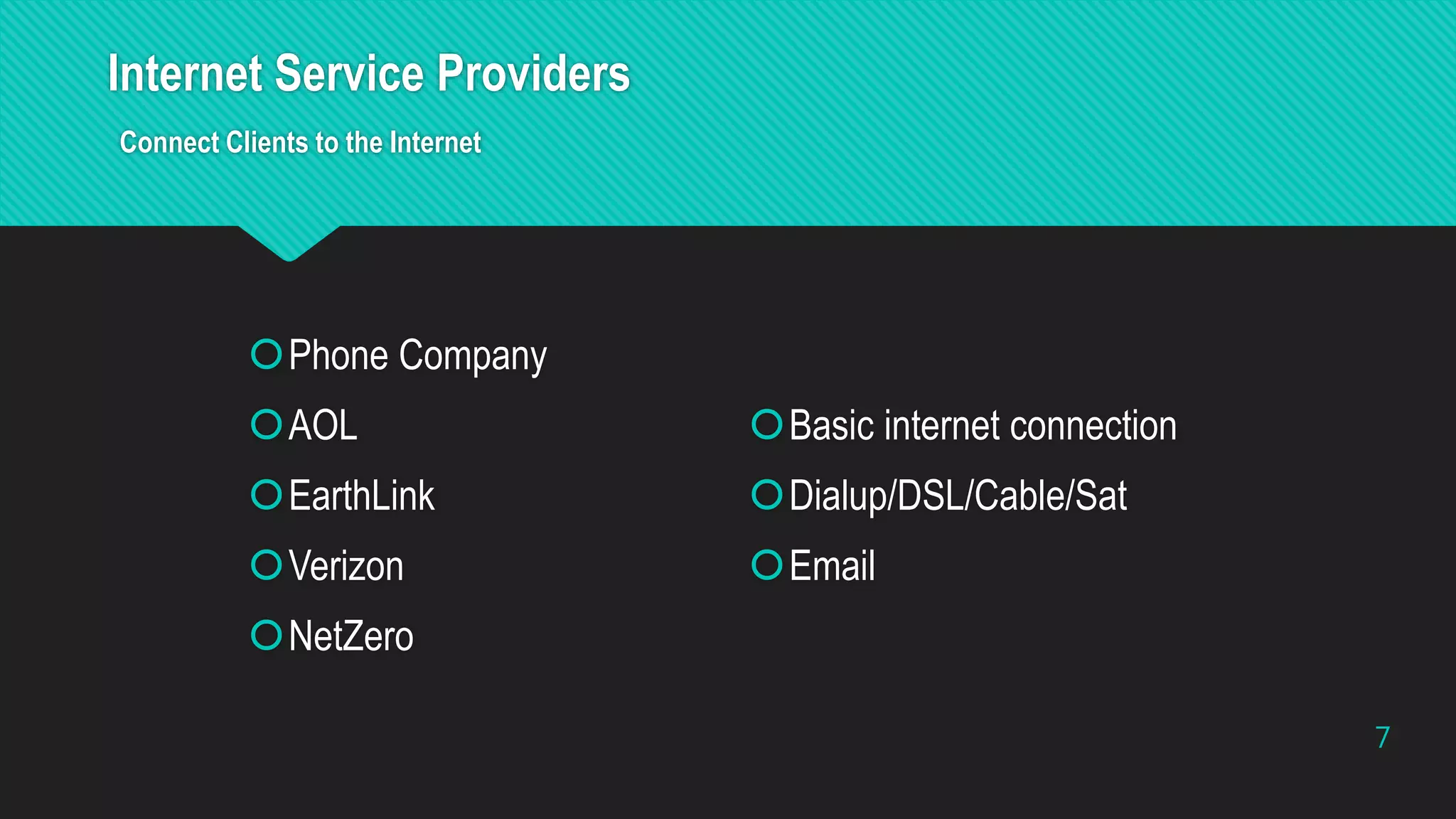 Internet Service Providers
Connect Clients to the Internet
Phone Company
AOL
EarthLink
Verizon
NetZero
Basic internet connection
Dialup/DSL/Cable/Sat
Email
7
 