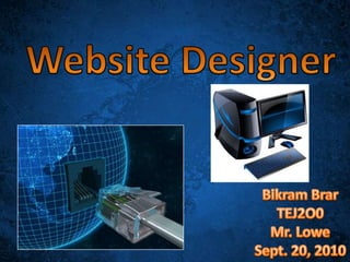Website Designer Bikram Brar TEJ2O0 Mr. Lowe Sept. 20, 2010 
