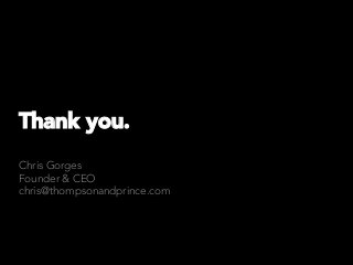 Thank you.
Chris Gorges
Founder & CEO
chris@thompsonandprince.com
 