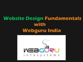 Website Design Fundamentals
           with
      Webguru India
 