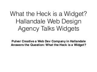 What the Heck is a Widget?
Hallandale Web Design
Agency Talks Widgets
Pulver Creative a Web Dev Company in Hallandale
Answers the Question: What the Heck is a Widget?
 