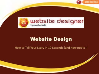 1300 760 363

Website Design
How to Tell Your Story in 10 Seconds (and how not to!)

 