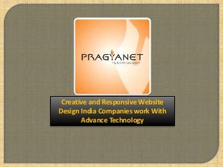 Creative and Responsive Website
Design India Companies work With
Advance Technology
 