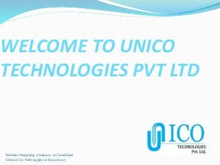 WELCOME TO UNICO
TECHNOLOGIES PVT LTD
Website Designing Company In Faridabad.
Contact Us;-8287253382 or 8512017007
 