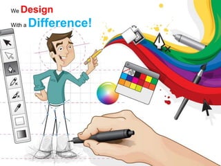 We Design
With a Difference!
7
 