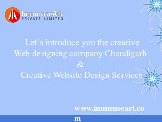 www.immenseart.co
m
Let’s introduce you the creative
Web designing company Chandigarh
&
Creative Website Design Services
 