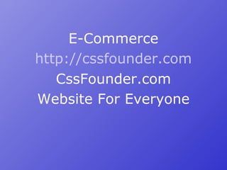 E-Commerce
http://cssfounder.com
CssFounder.com
Website For Everyone
 
