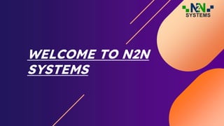 WELCOME TO N2N
SYSTEMS
 