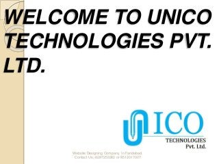 WELCOME TO UNICO
TECHNOLOGIES PVT.
LTD.
Website Designing Company In Faridabad.
Contact Us;-8287253382 or 8512017007
 
