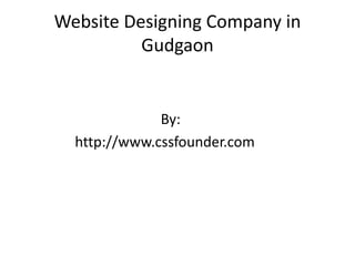 Website Designing Company in
Gudgaon
By:
http://www.cssfounder.com
 