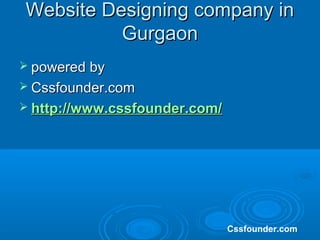 Website Designing company inWebsite Designing company in
GurgaonGurgaon
 powered bypowered by
 Cssfounder.comCssfounder.com
 http://www.cssfounder.com/http://www.cssfounder.com/
Cssfounder.com
 