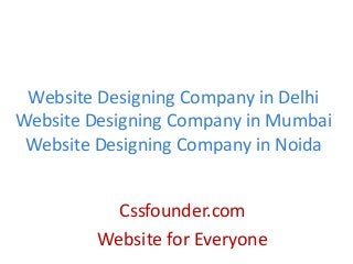 Website Designing Company in Delhi
Website Designing Company in Mumbai
Website Designing Company in Noida
Cssfounder.com
Website for Everyone
 
