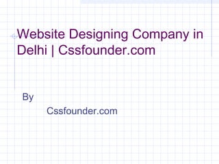 Website Designing Company in
Delhi | Cssfounder.com
By
Cssfounder.com
 