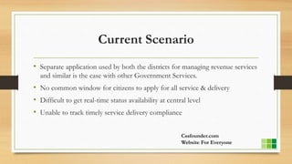 Current Scenario
• Separate application used by both the districts for managing revenue services
and similar is the case w...