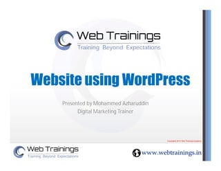 Website using WordPress
Presented by Mohammed Azharuddin
Digital Marketing Trainer
 