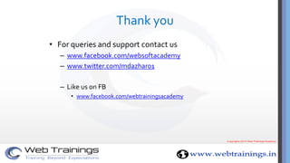 Thank you
• For queries and support contact us
– www.facebook.com/websoftacademy
– www.twitter.com/mdazhar01
– Like us on FB
• www.facebook.com/webtrainingsacademy
 