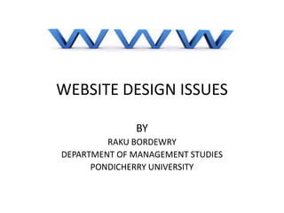 WEBSITE DESIGN ISSUES BY RAKU BORDEWRY DEPARTMENT OF MANAGEMENT STUDIES PONDICHERRY UNIVERSITY 