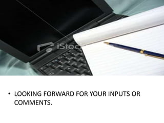 LOOKING FORWARD FOR YOUR INPUTS OR COMMENTS.