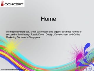 Home
We help new start-ups, small businesses and biggest business names to
succeed online through Result-Driven Design, Development and Online
Marketing Services in Singapore.
 