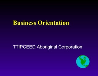 Business Orientation TTIPCEED Aboriginal Corporation 