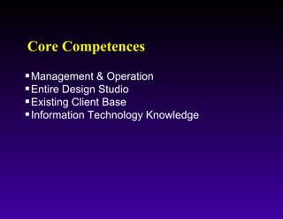 Core Competences Management & Operation Entire Design Studio Existing Client Base Information Technology Knowledge 