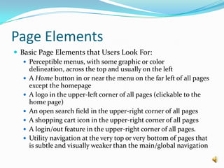 Measure your results.The HomepageUsers spend an average of 30 seconds on your home page. Here’s what you need to communicate in that time:What site they have arrived onWhat benefits the organization offers themSomething about the organization and it’s products/servicesChoices and how to get to the most relevant section