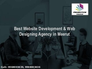 Best Website Development & Web
Designing Agency in Meerut
Call:- 9568003639, 9568003636
 