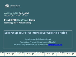 Setting up Your First Interactive Website or Blog
Ismail Fayed, info@edunile.net
Foundation Program Department of English
Portfolio: http://edunile.net – Twitter: @tweet4education
 