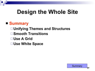 Design the Whole Site Summary Unifying Themes and Structures Smooth Transitions Use A Grid Use White Space Summary 
