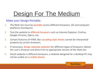 Design For The Medium
Make your Design Portable:
1.

The Web site must be portable across different browsers, OS and compu...