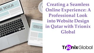 Creating a Seamless
Online Experience: A
Professional Look
into Website Design
in Qatar with Trionix
Global
 