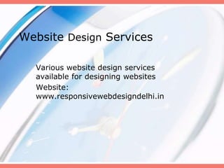 Website Design Services
Various website design services
available for designing websites
Website:
www.responsivewebdesigndelhi.in
 