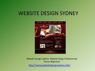WEBSITE DESIGN SYDNEY




  Website Design Sydney: Website Deign Professionals
                   Versus Beginners
    http://www.websitedesignsydney.info/
 
