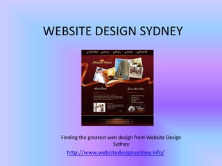 WEBSITE DESIGN SYDNEY




  Finding the greatest web design from Website Design
                         Sydney
    http://www.websitedesignsydney.info/
 