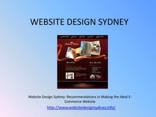 WEBSITE DESIGN SYDNEY




Website Design Sydney: Recommendations in Making the Ideal E-
                     Commerce Website
           http://www.websitedesignsydney.info/
 