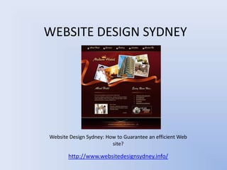 WEBSITE DESIGN SYDNEY




Website Design Sydney: How to Guarantee an efficient Web
                         site?

       http://www.websitedesignsydney.info/
 