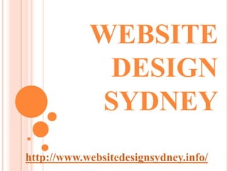 WEBSITE
             DESIGN
             SYDNEY
http://www.websitedesignsydney.info/
 