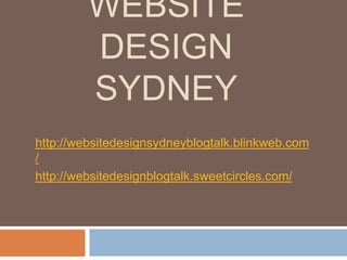 WEBSITE
         DESIGN
         SYDNEY
http://websitedesignsydneyblogtalk.blinkweb.com
/
http://websitedesignblogtalk.sweetcircles.com/
 