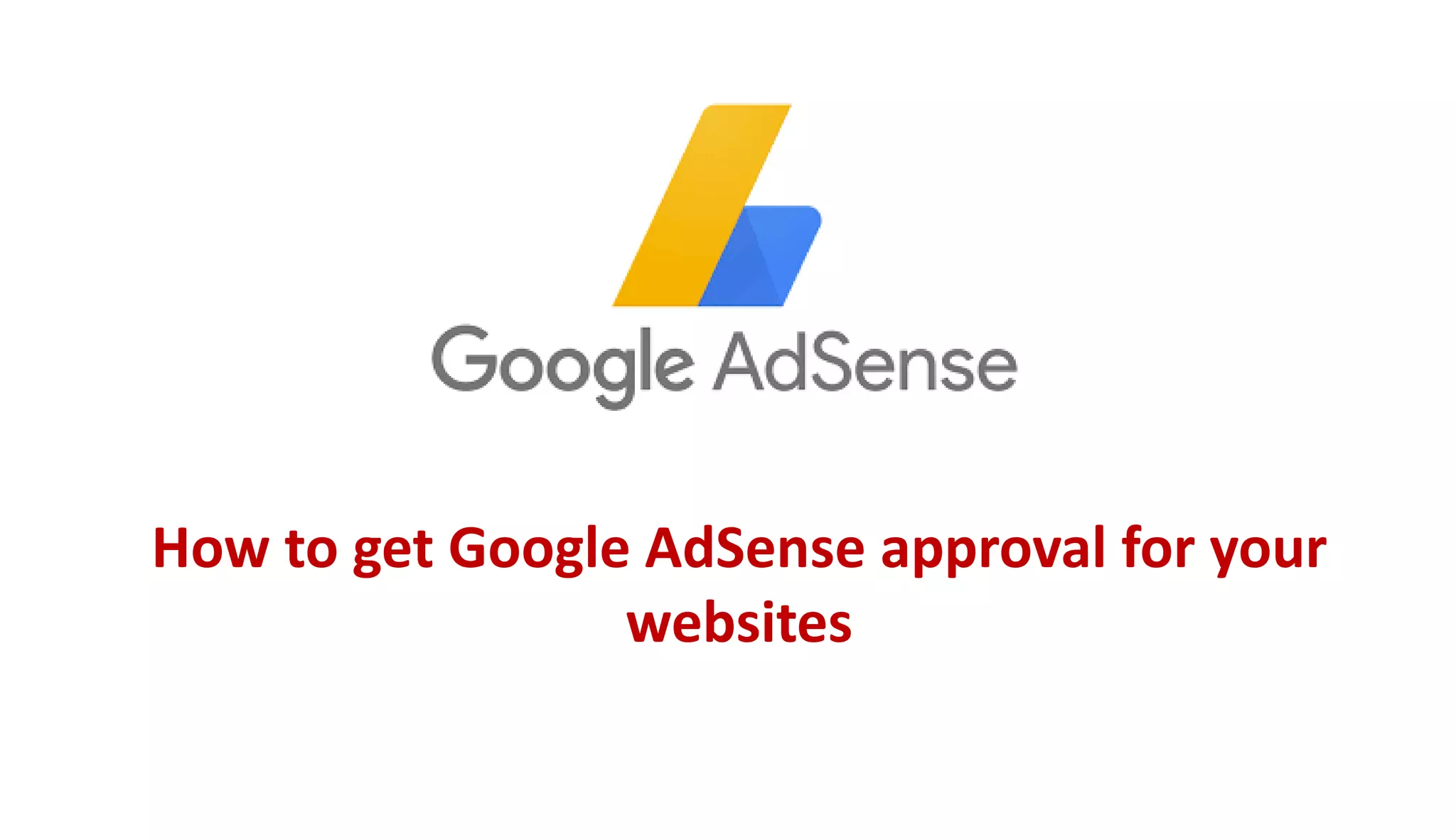 How to get Google AdSense approval for your
websites
 