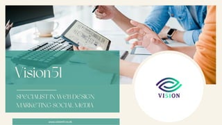 Vision51
SPECIALIST IN WEB DESIGN
MARKETING SOCIAL MEDIA
www.vision51.co.uk
 