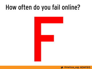 #DMFB15@melissa_egg
How often do you fail online?
F
 
