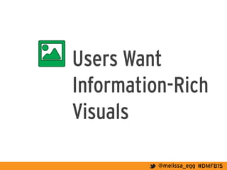 #DMFB15@melissa_egg
Users Want
Information-Rich
Visuals
 