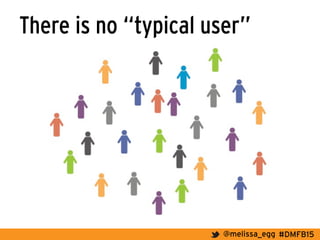 #DMFB15@melissa_egg
There is no “typical user”
 