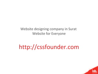 Website designing company in Surat
Website for Everyone
http://cssfounder.com
 