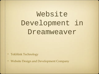 Website
Development in
Dreamweaver
•

Tekblink Technology

•

Website Design and Development Company

 
