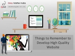 Things to Remember to
Develop High Quality
Website
 