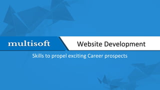 Website Development
Skills to propel exciting Career prospects
 
