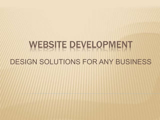 WEBSITE DEVELOPMENT
DESIGN SOLUTIONS FOR ANY BUSINESS
 